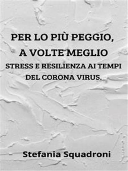 Per lo più peggio a volte meglio Stress e resilienza ai tempi del Corona Virus - cover