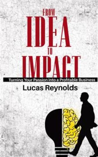 From Idea to Impact - Turning Your Passion into a Profitable Business - cover