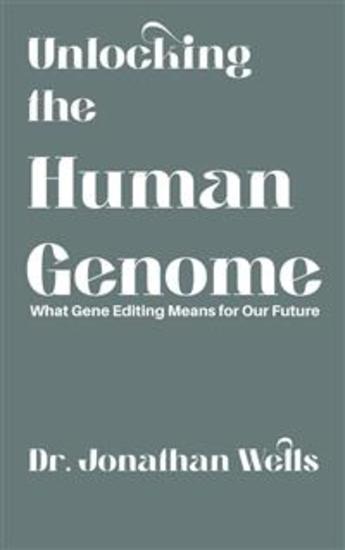 Unlocking the Human Genome - What Gene Editing Means for Our Future - cover