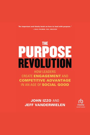 The Purpose Revolution - How Leaders Create Engagement and Competitive Advantage in an Age of Social Good - cover