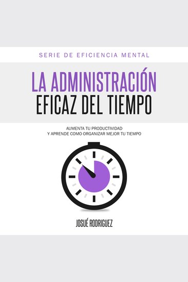 La Administración Eficaz del Tiempo - Aumenta tu productividad y aprende cómo organizar mejor tu tiempo - cover