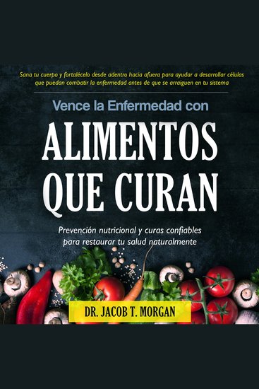 Vence la Enfermedad con Alimentos que Curan - Prevención nutricional y curas confiables para restaurar tu salud naturalmente - cover