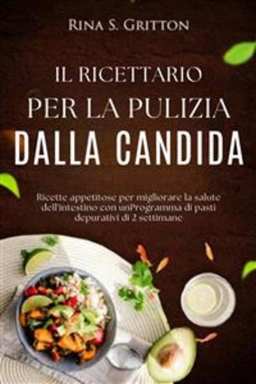 Il ricettario per la pulizia dalla candida - Ricette appetitose per migliorare la salute dell'intestino con unProgramma di pasti depurativi di 2 settimane - cover