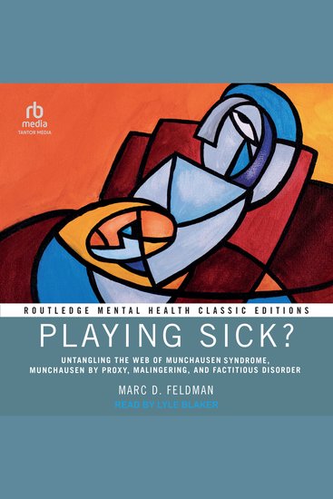 Playing Sick? - Untangling the Web of Munchausen Syndrome Munchausen by Proxy Malingering and Factitious Disorder - cover