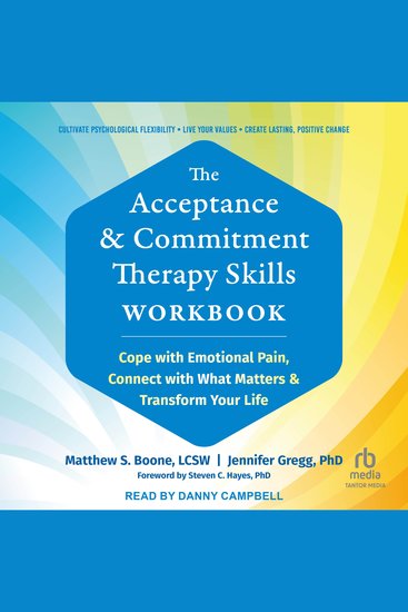The Acceptance and Commitment Therapy Skills Workbook - Cope with Emotional Pain Connect with What Matters and Transform Your Life - cover