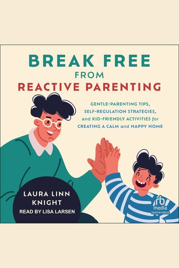 Break Free from Reactive Parenting - Gentle-Parenting Tips Self-Regulation Strategies and Kid-Friendly Activities for Creating a Calm and Happy Home - cover