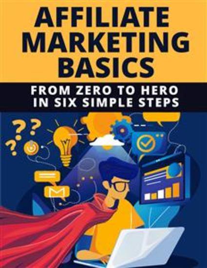 Affiliate Marketing Basics - From Zero to Hero in Six Simple Steps - cover