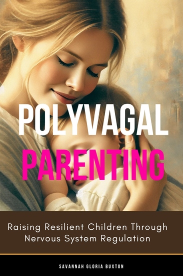 Polyvagal Parenting - Raising Resilient Children Through Nervous System Regulation - cover