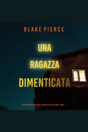 Una ragazza dimenticata (Un thriller mozzafiato con l’agente dell’FBI Ella Dark – Libro 7) - Narrato digitalmente con voce sintetizzata - cover