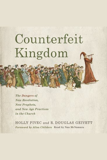 Counterfeit Kingdom - The Dangers of New Revelation New Prophets and New Age Practices in the Church - cover