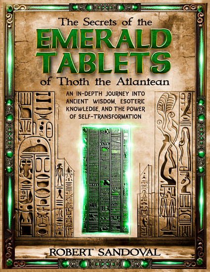 The Secrets of The Emerald Tablets of Thoth the Atlantean - An In-Depth Journey into Ancient Wisdom Esoteric Knowledge and the Power of Self-Transformation - cover
