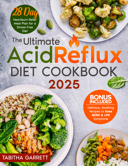 The Ultimate Acid Reflux Diet Cookbook 2025 - Delicious Soothing Recipes to Ease GERD & LPR Symptoms | 28-Day Heartburn Relief Meal Plan for a Stress-Free Diet - cover