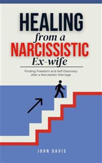 Healing from a Narcissistic Ex-wife - Finding Freedom and Self-Discovery after a Narcissistic Marriage - cover