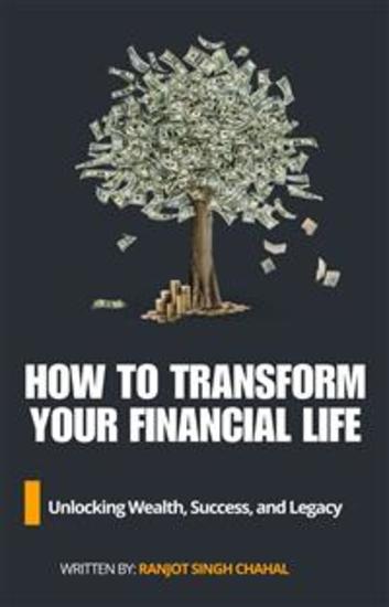 How to Transform Your Financial Life: Unlocking Wealth Success and Legacy - cover