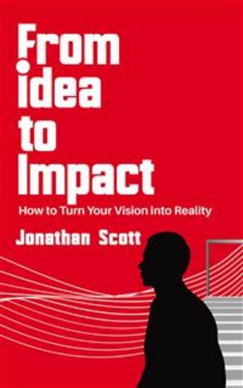 From Idea to Impact - How to Turn Your Vision into Reality - cover