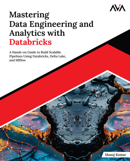 Mastering Data Engineering and Analytics with Databricks - A Hands-on Guide to Build Scalable Pipelines Using Databricks Delta Lake and MLflow - cover
