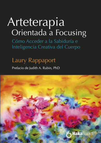 Arteterapia Orientada a Focusing - Cómo acceder a la sabiduría e inteligencia creativa del cuerpo - cover