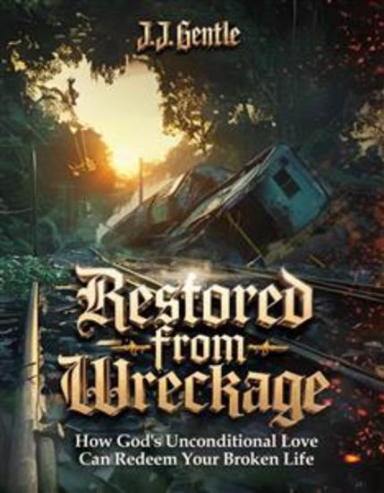 Restored From Wreckage - How God's Unconditional Love Can Redeem Your Broken Life - cover