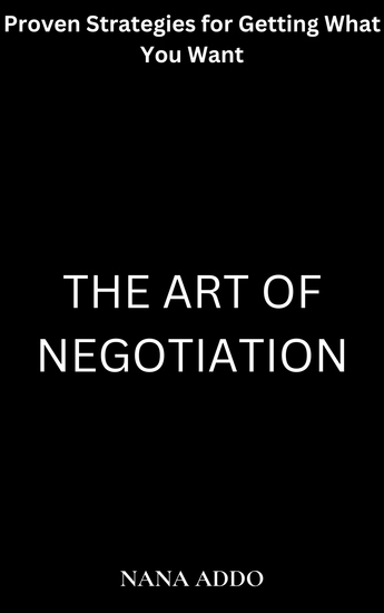 The Art of Negotiation - Proven Strategies for Getting What You Want - cover