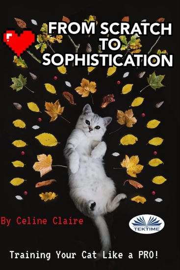From Scratch To Sophistication - Training Your Cat Like A PRO! - cover