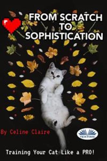 From Scratch To Sophistication - Training Your Cat Like A PRO! - cover