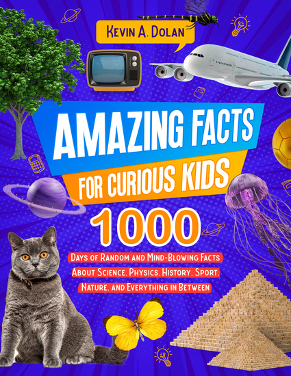 Amazing Facts for Curious Kids - 1000 Days of Random and Mind-Blowing Facts About Science Physics History Sports Nature and Everything in Between - cover