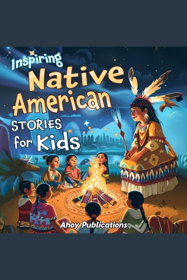Inspiring Native American Stories for Kids: Captivating Tales of Tradition Wisdom and Resilience to Nurture Cultural Appreciation and Empathy - cover