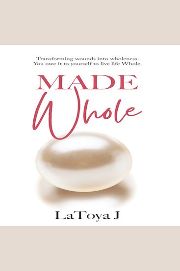 Made Whole - Transforming wounds into wholeness You owe it to yourself to live life Whole - cover