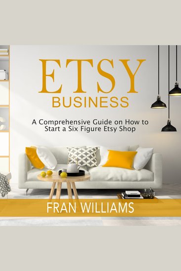 Etsy Business - A Comprehensive Guide on How to Start a Six Figure Etsy Shop - cover