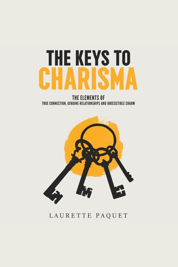 The Keys to Charisma - The Elements of True Connection Genuine Relationships and Irresistible Charm - cover