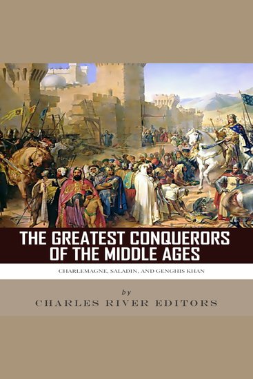 Greatest Conquerors of the Middle Ages The: Charlemagne Saladin and Genghis Khan - cover
