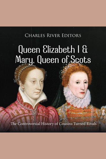 Queen Elizabeth I and Mary Queen of Scots: The Controversial History of Cousins Turned Rivals - cover
