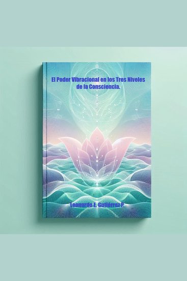El Poder Vibracional en los Tres Niveles de la Consciencia - El Poder Vibracional de la Consciencia - cover