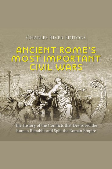 Ancient Rome’s Most Important Civil Wars: The History of the Conflicts that Destroyed the Roman Republic and Split the Roman Empire - cover