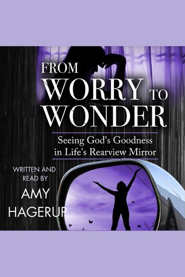 From Worry to Wonder - Seeing God's Goodness in Life's Rearview Mirror - cover
