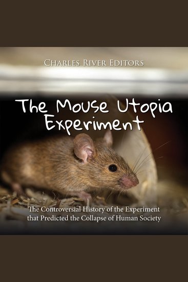 Mouse Utopia Experiment The: The Controversial History of the Experiment that Predicted the Collapse of Human Society - cover