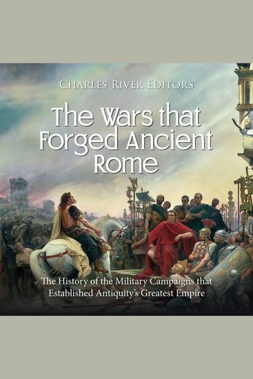 Wars that Forged Ancient Rome The: The History of the Military Campaigns that Established Antiquity’s Greatest Empire - cover