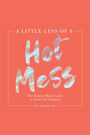 A Little Less of a Hot Mess - The Modern Mom’s Guide to Growth and Evolution - cover