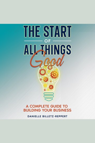 The Start of All Things Good - A Complete Guide to Building Your Business - cover