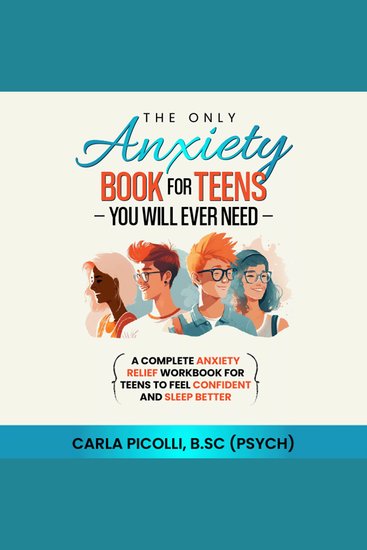 The Only Anxiety Book for Teens You Will Ever Need - A Complete Anxiety Relief Workbook for Teens to Feel Confident and Sleep Better - cover