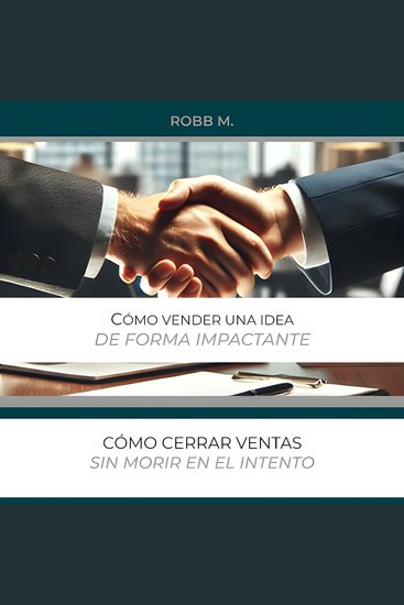 Cómo vender una idea de forma impactante - Como crear una necesidad y ser un experto en cierre de ventas - cover