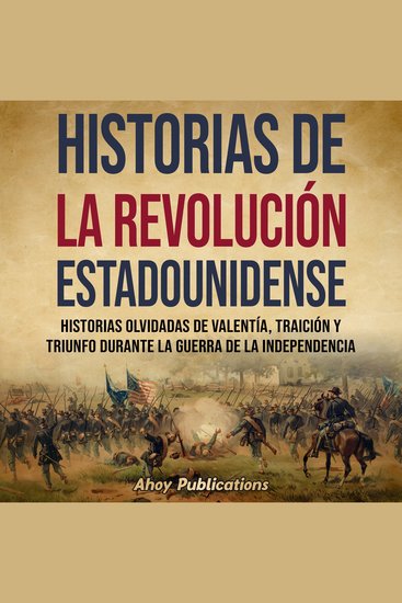 Historias de la Revolución estadounidense: Historias olvidadas de valentía traición y triunfo durante la guerra de la Independencia - cover