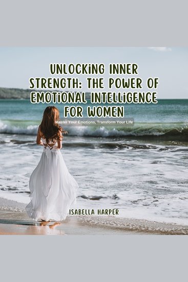 Unlocking Inner Strength: The Power of Emotional Intelligence for Women - Master Your Emotions Transform Your Life - cover
