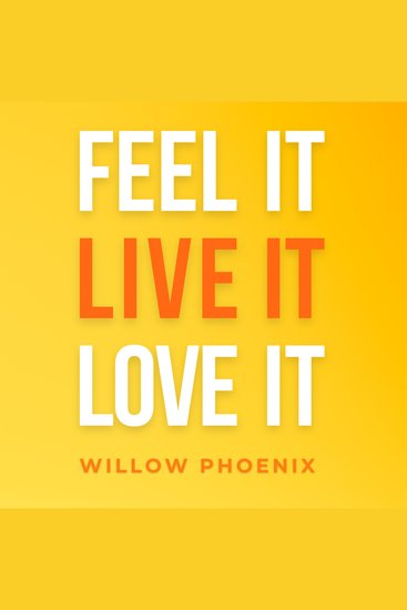Feel it - Live it - Love it - Transform Your Emotions Transform Your Life! - cover