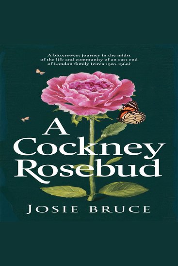 A Cockney Rosebud - A bittersweet journey in the midst of the life and community of an East End of London family (circa 1920 – 1960) - cover