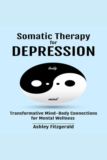 SOMATIC THERAPY FOR DEPRESSION - Transformative Mind-Body Connections for Mental Wellness - cover