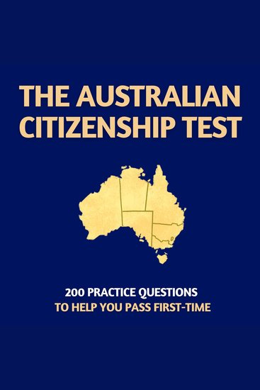Australian Citizenship Test - 200 Practice Questions to Ensure You Pass First Time - cover