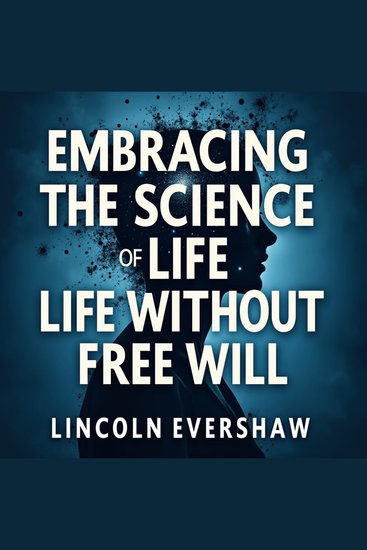 Embracing the Science of Life Without Free Will - "Master Life's Mysteries! Experience audio lessons crafted for understanding life without the illusion of free will" - cover