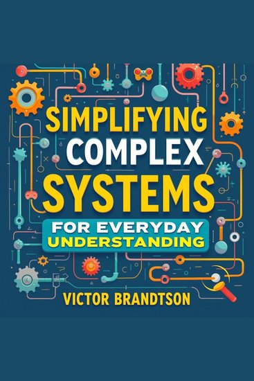 Simplifying Complex Systems for Everyday Understanding - "Master complexity! Experience audio lessons crafted to simplify complex systems for everyday clarity" - cover