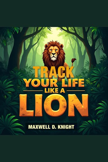Track Your Life Like a Lion: Discover the Secrets - "Master Your Life: Unveil secrets with engaging audio lessons for ultimate success!" - cover